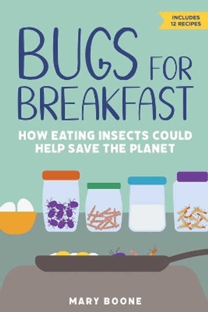 Bugs for Breakfast: How Eating Insects Could Help Save the Planet by Mary Boone 9781641605380