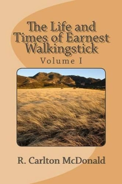 The Life and Times of Earnest Walkingstick, Volume 1 by R Carlton McDonald 9781523637775