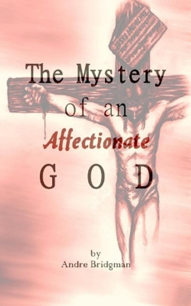 The Mystery of an Affectionate GOD by Andre Bridgman 9781543150384