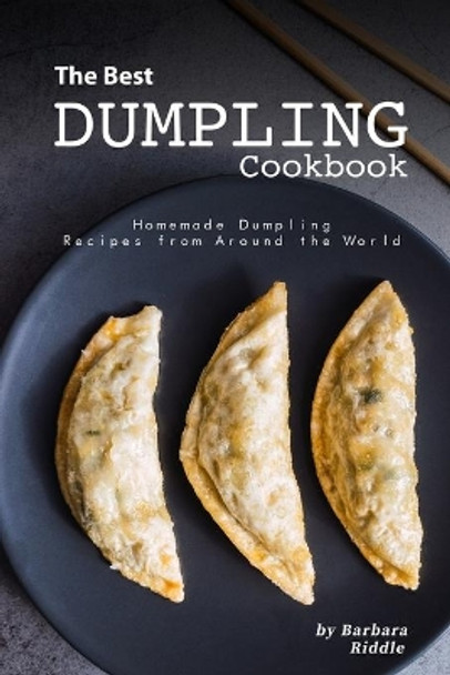 The Best Dumpling Cookbook: Homemade Dumpling Recipes from Around the World by Barbara Riddle 9781711878966