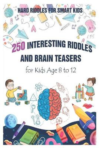 Hard Riddles for Smart Kids: 250 Interesting Riddles and Brain Teasers for Kids Age 8 to 12 by Paul Krieg 9798737740917