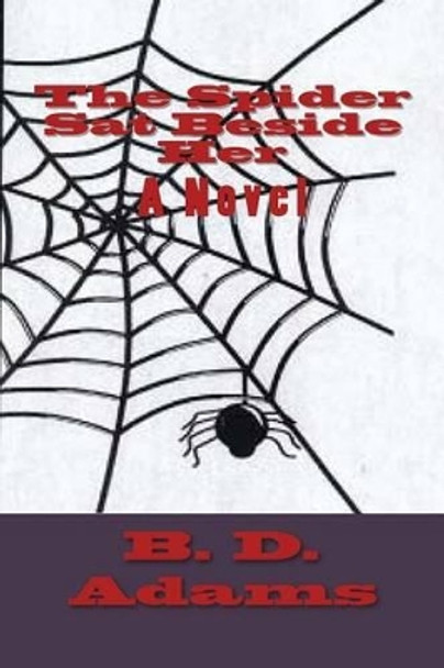 The Spider Sat Beside Her by B D Adams 9781514362747
