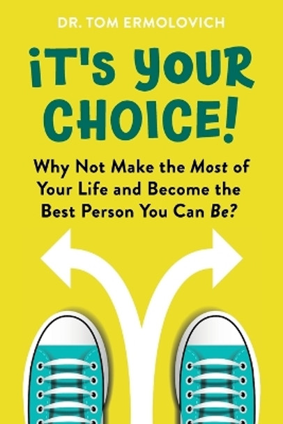 It's Your Choice: Why Not Make the Most of Your Life and Become the Best Person You Can Be? by Tom Ermolovich 9798986738901