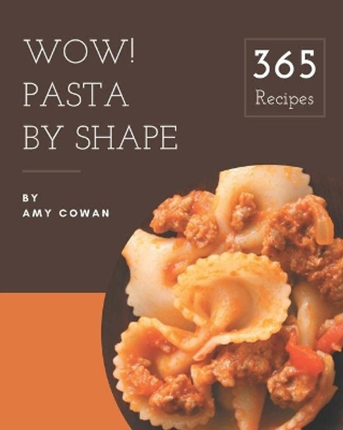 Wow! 365 Pasta by Shape Recipes: A Pasta by Shape Cookbook to Fall In Love With by Amy Cowan 9798567620601