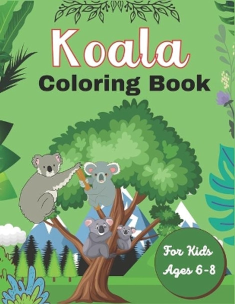 Koala Coloring Book For Kids Ages 6-8: Koala Coloring Book for Kids 38 Adorable Koala Bear Lovers pictures for Relaxation (Awesome children's gifts) by Srmndm Publications 9798571581639