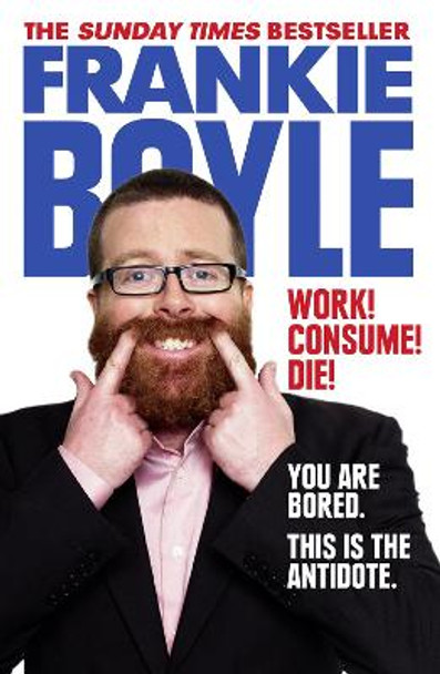 Work! Consume! Die! by Frankie Boyle