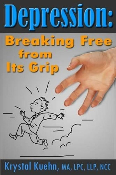 Depression: Breaking Free from Its Grip by Krystal Kuehn 9781502758811