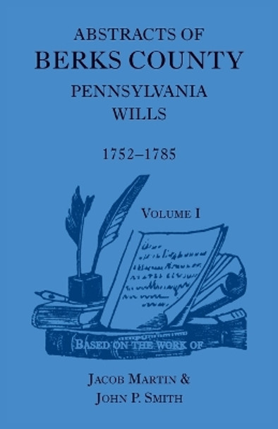 Abstracts of Berks County [Pennsylvania] Wills, 1752-1785 by Jacob Martin 9781888265798