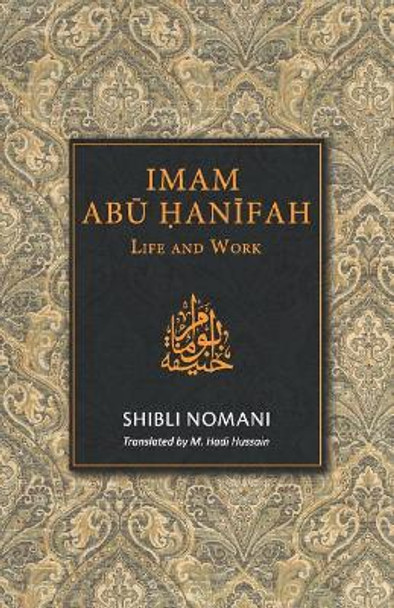 Imam Abu Hanifah: Life and Work by M Hadi Hussain 9789839541991