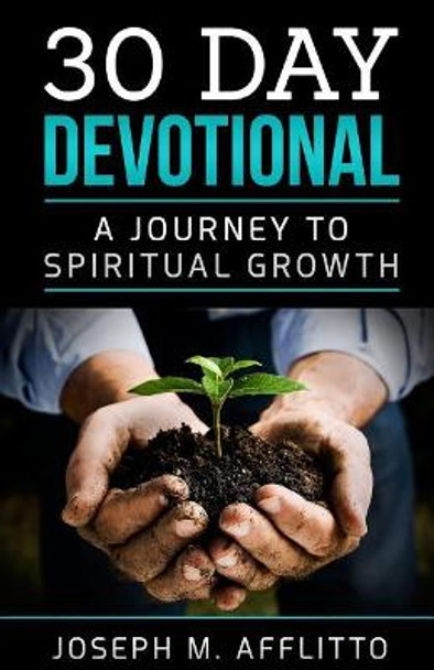 30 Day Devotional: A Journey to Spiritual Growth by Joseph Michael Afflitto 9781983882401
