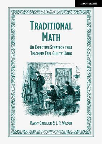 Traditional Math: An effective strategy that teachers feel guilty using by Barry Garelick 9781915261540