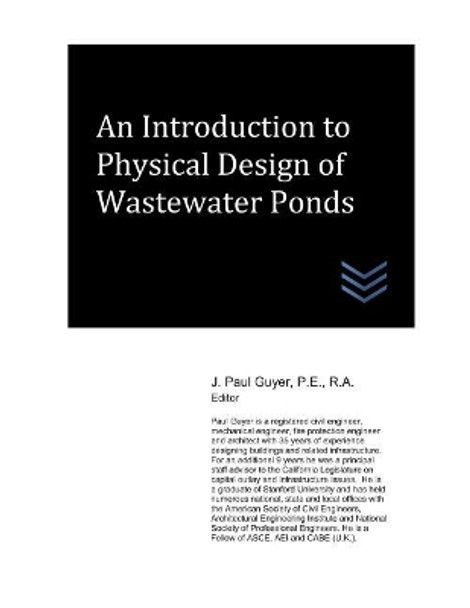 An Introduction to Physical Design of Wastewater Ponds by J Paul Guyer 9781981084999