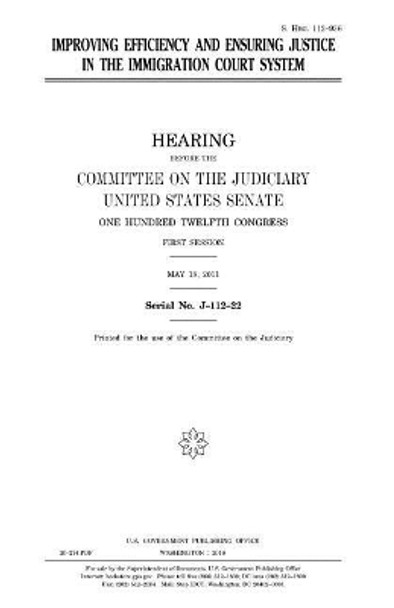 Improving efficiency and ensuring justice in the immigration court system by United States House of Senate 9781981199327