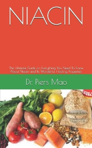 Niacin: The Ultimate Guide on Everything You Need To Know About Niacin and Its Wonderful Healing Properties by Dr Piers Mao 9798653143113