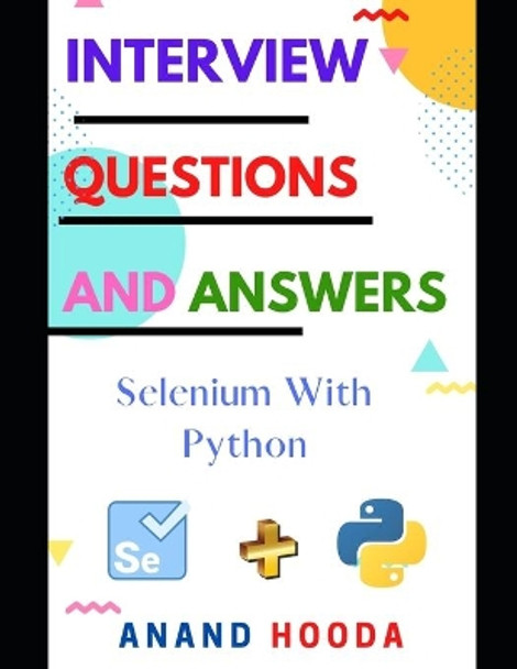 Frequently Asked Interview Questions and Answers Selenium with Python: Selenium with Python Interview Questions and Answers by Anand Hooda 9798653523960