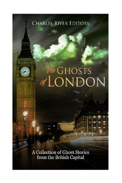 The Ghosts of London: A Collection of Ghost Stories from the British Capital by Charles River Editors 9781984089489