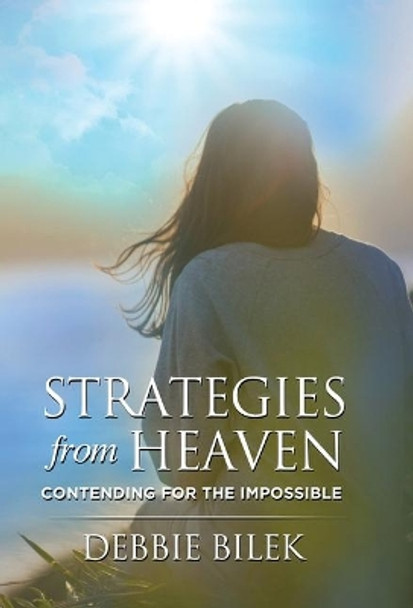 Strategies from Heaven: Contending for the Impossible by Debbie Bilek 9781640859272