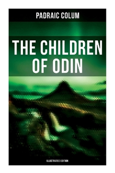 The Children of Odin (Illustrated Edition) by Padraic Colum 9788027279029