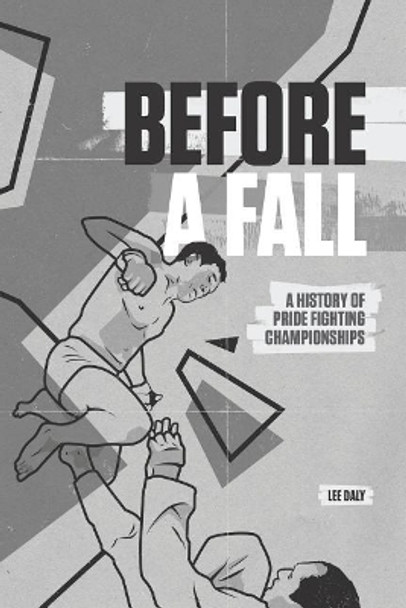 Before A Fall: A History of PRIDE Fighting Championships by John Sheehan 9781726354585