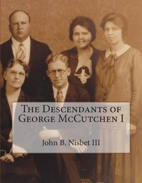 The Descendants of George McCutchen I by John Byers Nisbet III 9781507599754