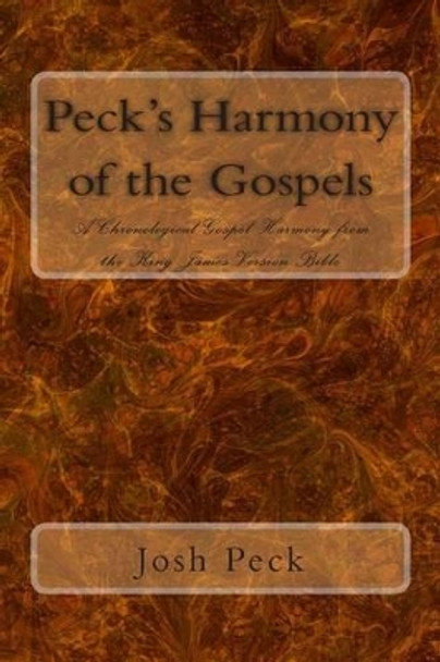 Peck's Harmony of the Gospels: A Chronological Gospel Harmony from the King James Version Bible by Josh Peck 9781494499020