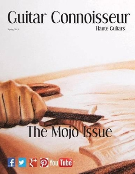 Guitar Connoisseur - The Mojo Issue - Spring 2013 by Kelcey Alonzo 9781490464374