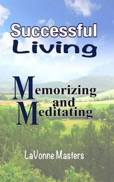 Successful Living: Memorizing and Meditating by Lavonne Masters 9781490473277