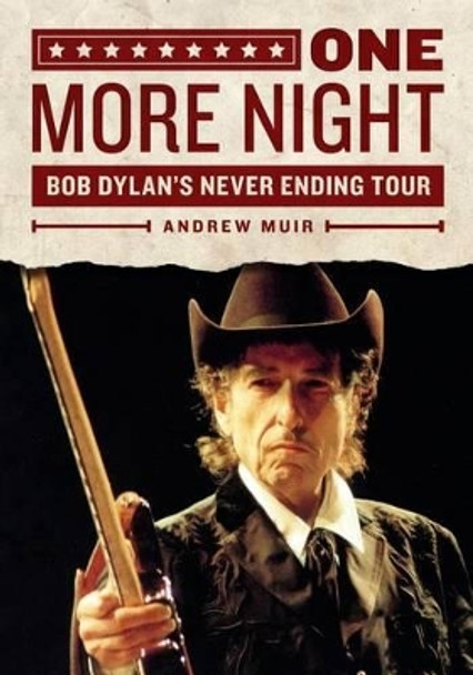 One More Night: Bob Dylan's Never Ending Tour by Andrew Muir 9781482632361