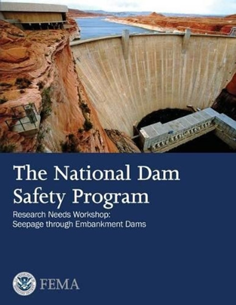 The National Dam Safety Program Research Needs Workshop: Seepage Through Embankment Dams by U S Department of Homeland Security 9781482679557