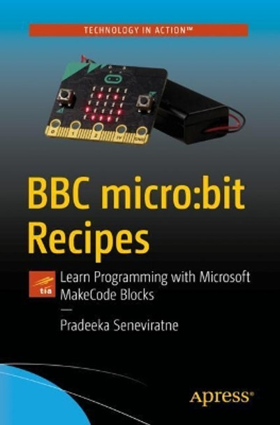 BBC micro:bit Recipes: Learn Programming with Microsoft MakeCode Blocks by Pradeeka Seneviratne 9781484249123