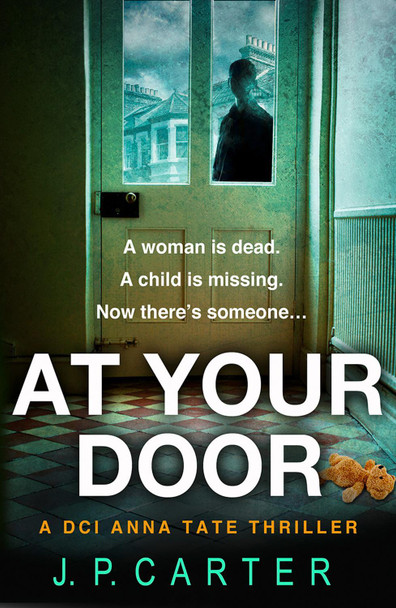 At Your Door (A DCI Anna Tate Crime Thriller, Book 2) by J. P. Carter