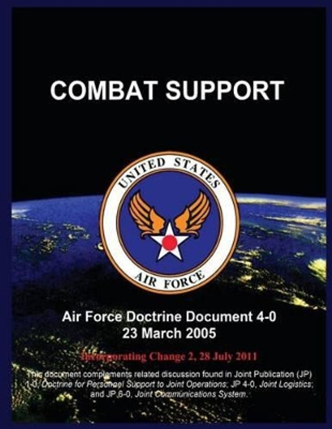 Combat Support: Air Force Doctrine Document 4-0 23 March 2005 by United States Air Force 9781508400660