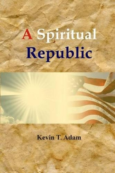 A Spiritual Republic by Kevin Adam 9781506194998