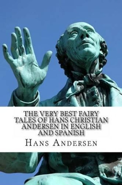The Very Best Fairy Tales of Hans Christian Andersen In English and Spanish: (Bilingual Edition) by Carmen Huipe 9781494790202
