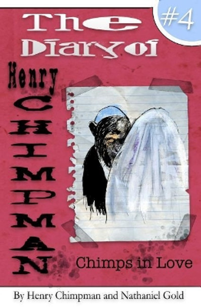 The Diary of Henry Chimpman Volume 4: : Chimps in Love by Henry Chimpman 9781541322004