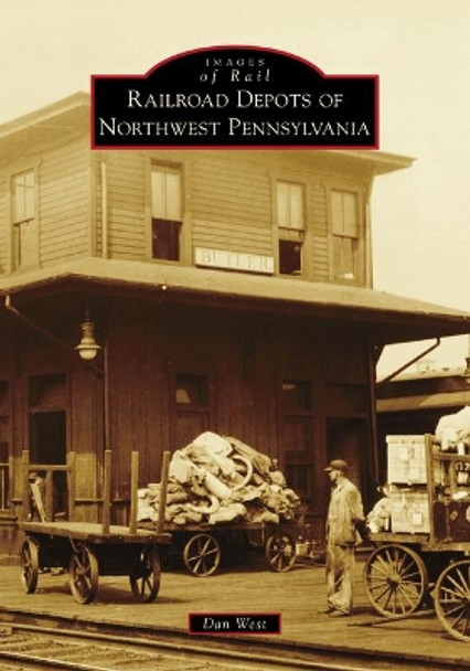 Railroad Depots of Northwest Pennsylvania by Dan West 9781467105774