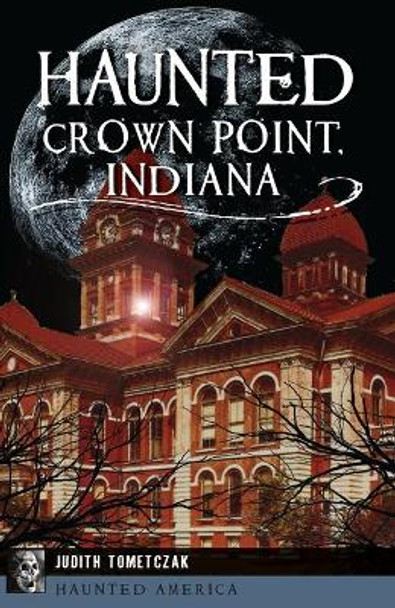 Haunted Crown Point, Indiana by Judi Tometczak 9781467136914