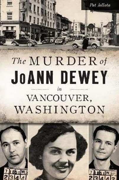 The Murder of Joann Dewey in Vancouver, Washington by Pat Jollota 9781467138857