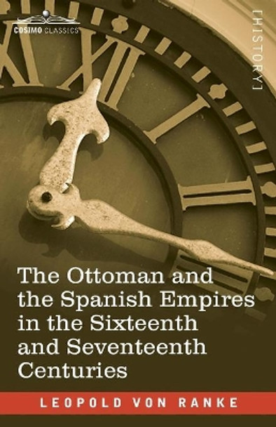 The Ottoman and the Spanish Empires in the Sixteenth and Seventeenth Centuries by Leopold Von Ranke 9781646791705