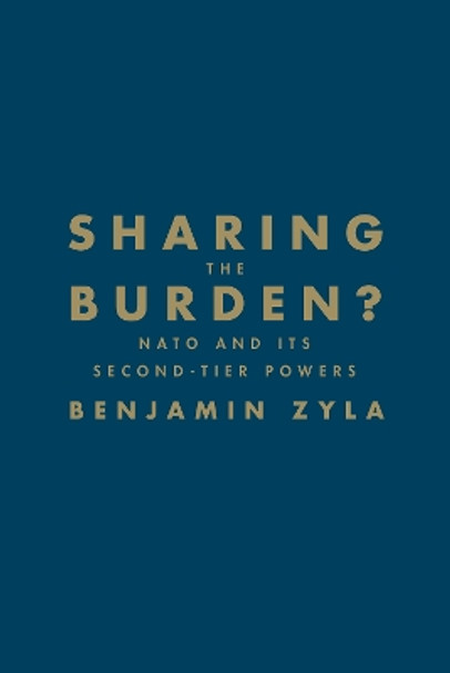 Sharing the Burden?: NATO and its Second-Tier Powers by Benjamin Zyla 9781442647503