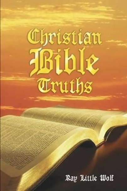 Christian Bible Truths by Ray Little Wolf 9781480917101