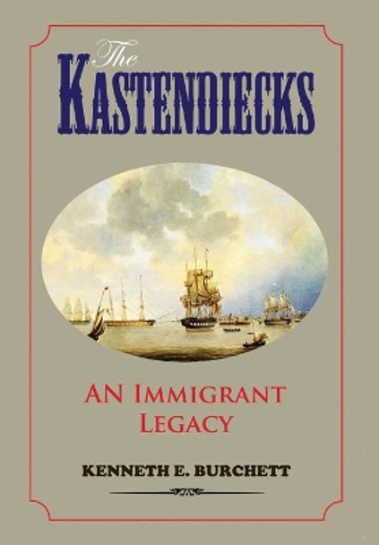 The Kastendiecks: An Immigrant Legacy by Kenneth E Burchett 9781733300629