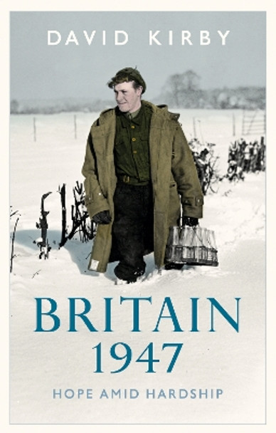 Britain, 1947: Hope Amid Hardship by David Kirby 9781911723219