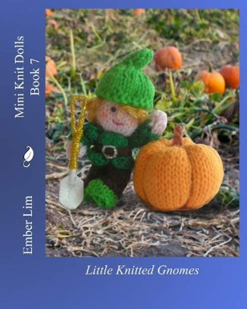 Mini Knit Dolls Book 7: Little Knitted Gnomes by Ember Lim 9781491084151