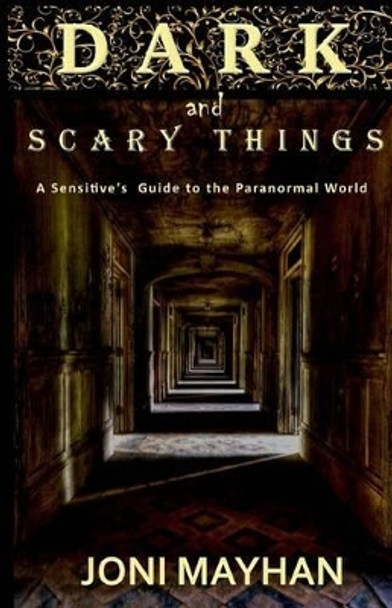 Dark and Scary Things: A Sensitive's Guide to the Paranormal World by Joni Mayhan 9781515013044