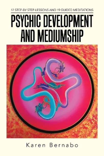 Psychic Development and Mediumship: 17 Step-By Step-Lessons and 19 Guided Meditations by Karen Bernabo 9781504300032