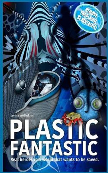 Plastic Fantastic: Real heroes in a world that wants to be saved by Lorena Veldhuijzen 9781732243422