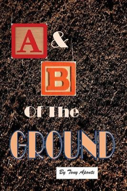 The A & B of the Ground by Tony Aponte 9781973924760