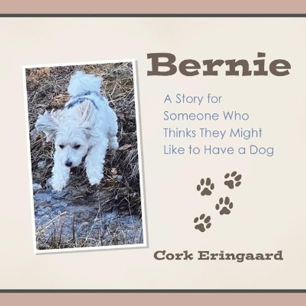 Bernie: A Story for Someone Who Thinks They Might Like to Have a Dog by Cork Eringaard 9781663208620