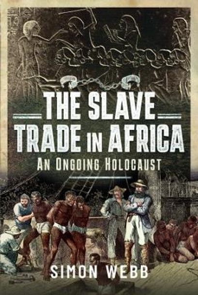 The Slave Trade in Africa: An Ongoing Holocaust by Simon Webb